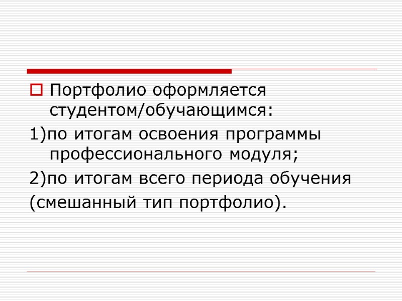 Портфолио оформляется студентом/обучающимся: 1)по итогам освоения программы профессионального модуля; 2)по итогам всего периода обучения